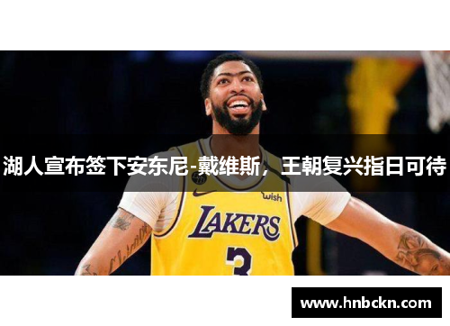 湖人宣布签下安东尼-戴维斯，王朝复兴指日可待