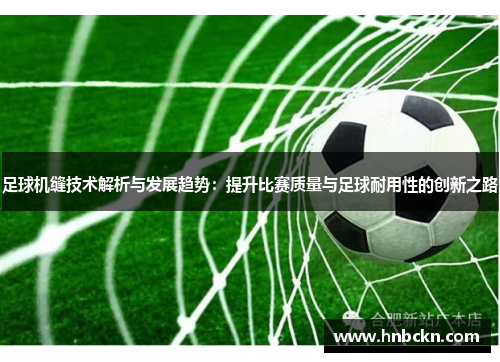 足球机缝技术解析与发展趋势：提升比赛质量与足球耐用性的创新之路