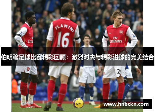 伯明翰足球比赛精彩回顾：激烈对决与精彩进球的完美结合