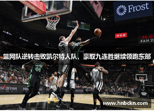 篮网队逆转击败凯尔特人队，豪取九连胜继续领跑东部