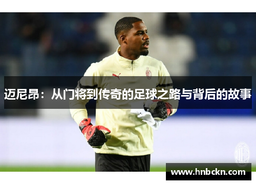 迈尼昂：从门将到传奇的足球之路与背后的故事