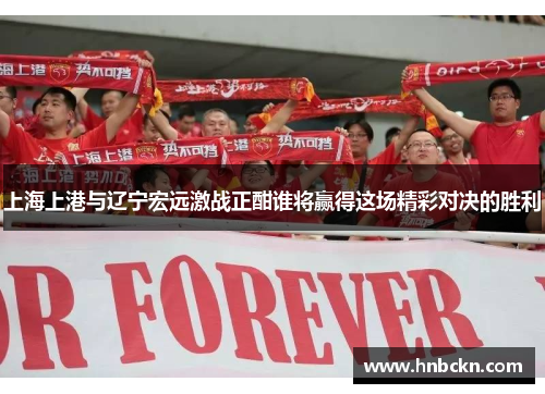 上海上港与辽宁宏远激战正酣谁将赢得这场精彩对决的胜利