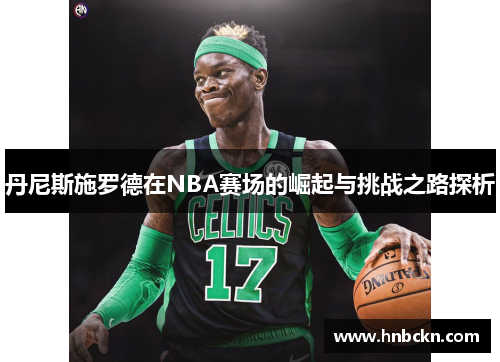 丹尼斯施罗德在NBA赛场的崛起与挑战之路探析